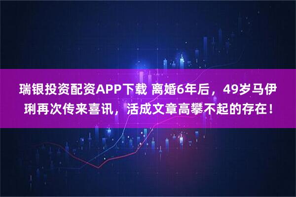 瑞银投资配资APP下载 离婚6年后，49岁马伊琍再次传来喜讯，活成文章高攀不起的存在！